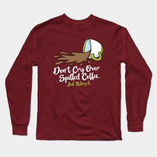 Don't cry over spilled coffee Long Sleeve T-Shirt